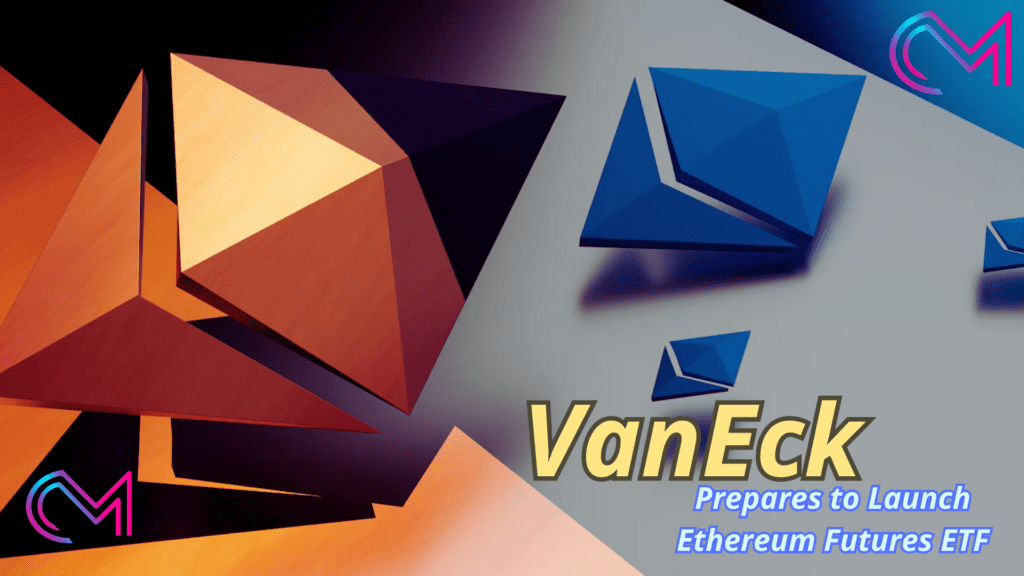شركة VanEck تعلن عن صندوق Ethereum ETF في الولايات المتحدة